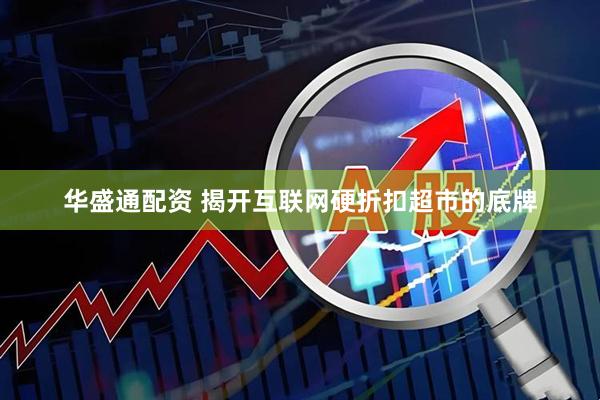 华盛通配资 揭开互联网硬折扣超市的底牌